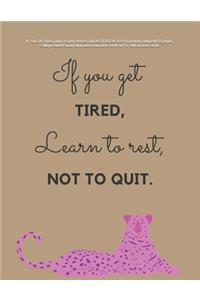 If You Get Tired, Learn to rest, Not to Quit NOTEBOOK