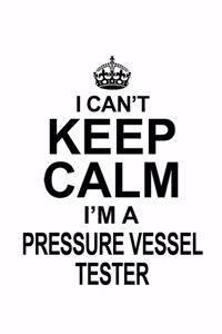 I Can't Keep Calm I'm A Pressure Vessel Tester
