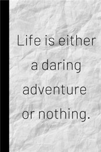 Life is either a daring adventure of nothing.