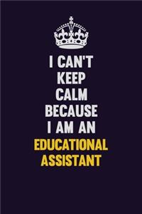 I can't Keep Calm Because I Am An Educational Assistant