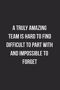 A Truly Amazing Team Is Hard To Find Difficult To Part With And Impossible To Forget