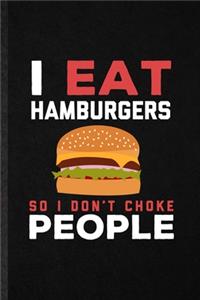 I Eat Hamburgers So I Don't Choke People