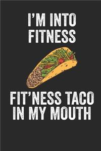 I'm Into Fitness Fit'ness Taco In My Mouth Fitness Journal: 6x9 Notebook, Ruled, Funny Workout Journal, Draw and Write Composition Book, Gym Logbook, Weightlifting, Planner, Organizer for Taco Lovers