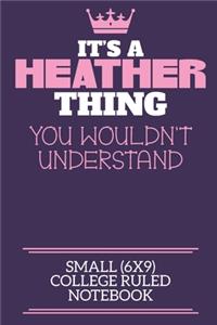 It's A Heather Thing You Wouldn't Understand Small (6x9) College Ruled Notebook