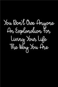 You Don't Owe Anyone An Explanation For Living Your Life The Way You Are