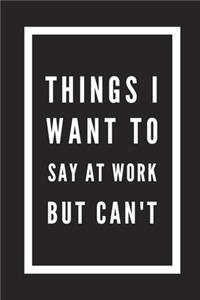 Things I Want to Say at Work But Can't