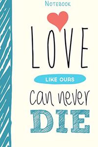 Notebook Love Like Ours Can Never Die