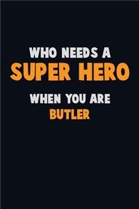 Who Need A SUPER HERO, When You Are Butler