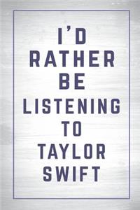 I'd Rather Be Listening to Taylor Swift