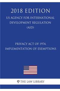 Privacy Act of 1974, Implementation of Exemptions (US Agency for International Development Regulation) (AID) (2018 Edition)