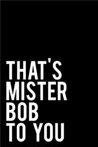 That's Mister Bob to You