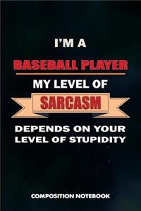 I Am a Baseball Player My Level of Sarcasm Depends on Your Level of Stupidity