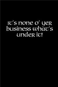 It's None of Yer Business What's Under It!