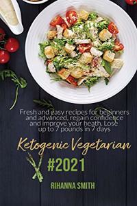 Ketogenic Vegetarian #2021: Fresh And Easy Recipes For Beginners And Advanced, Regain Confidence And Improve Your Heath. Lose Up To 7 Pounds In 7 Days.