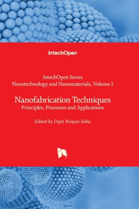 Nanofabrication Techniques - Principles, Processes and Applications