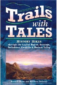 Trails with Tales: History Hikes Through the Capital Region, Saratoga, Berkshires, Catskills & Hudson Valley