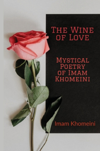 Wine of Love - Mystical Poetry of Imam Khomeini