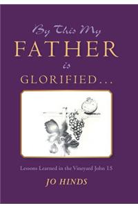 By This My Father Is Glorified . . .