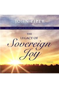 Legacy of Sovereign Joy: God's Triumphant Grace in the Lives of Augustine, Luther, and Calvin