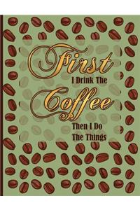 First I Drink the Coffee Then I Do the Things
