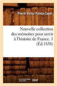 Nouvelle Collection Des Mémoires Pour Servir À l'Histoire de France. 1 (Éd.1838)