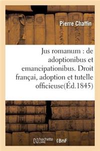 Jus Romanum: de Adoptionibus Et Emancipationibus . Droit Français: de l'Adoption