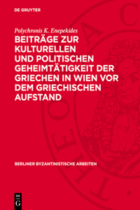 Beiträge Zur Kulturellen Und Politischen Geheimtätigkeit Der Griechen in Wien VOR Dem Griechischen Aufstand
