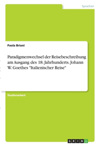 Paradigmenwechsel der Reisebeschreibung am Ausgang des 18. Jahrhunderts. Johann W. Goethes 