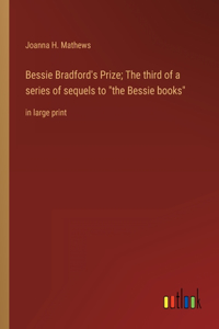 Bessie Bradford's Prize; The third of a series of sequels to "the Bessie books": in large print