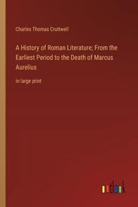 History of Roman Literature; From the Earliest Period to the Death of Marcus Aurelius