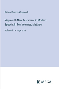 Weymouth New Testament in Modern Speech; In Ten Volumes, Matthew