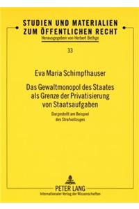 Das Gewaltmonopol des Staates als Grenze der Privatisierung von Staatsaufgaben