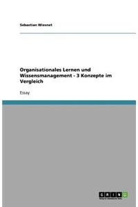Organisationales Lernen und Wissensmanagement - 3 Konzepte im Vergleich