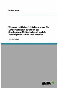 Wissenschaftliche Politikberatung - Ein Ländervergleich zwischen der Bundesrepublik Deutschland und den Vereinigten Staaten von Amerika