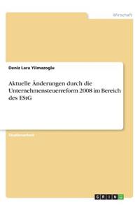 Aktuelle Änderungen durch die Unternehmensteuerreform 2008 im Bereich des EStG