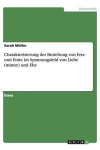 Charakterisierung der Beziehung von Erec und Enite im Spannungsfeld von Liebe (minne) und Ehe