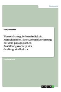 Wertschätzung, Selbstständigkeit, Menschlichkeit. Eine Auseinandersetzung mit dem pädagogischen Ausbildungskonzept des dm-Drogerie-Marktes