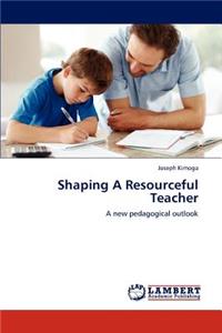 Shaping A Resourceful Teacher