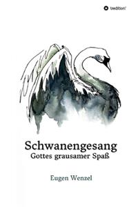 Schwanengesang. Gottes grausamer Spaß