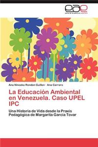 Educacion Ambiental En Venezuela. Caso Upel Ipc