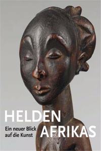 Helden - Ein Neuer Blick Auf Die Kunst Afrikas
