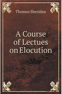 A Course of Lectues on Elocution