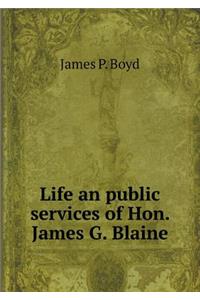 Life an Public Services of Hon. James G. Blaine