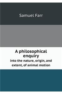 A philosophical enquiry into the nature, origin, and extent, of animal motion