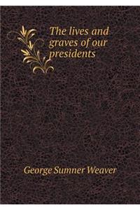 The Lives and Graves of Our Presidents