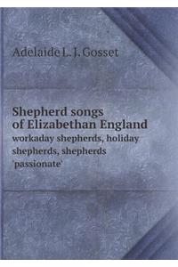 Shepherd Songs of Elizabethan England Workaday Shepherds, Holiday Shepherds, Shepherds 'passionate'