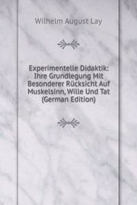 Experimentelle Didaktik: Ihre Grundlegung Mit Besonderer Rucksicht Auf Muskelsinn, Wille Und Tat (German Edition)