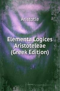 Elementa Logices Aristoteleae (Greek Edition)