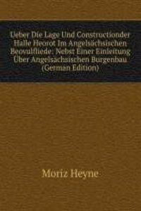 Ueber Die Lage Und Constructionder Halle Heorot Im Angelsachsischen Beovulfliede: Nebst Einer Einleitung Uber Angelsachsischen Burgenbau (German Edition)
