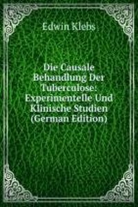 Die Causale Behandlung Der Tuberculose: Experimentelle Und Klinische Studien (German Edition)